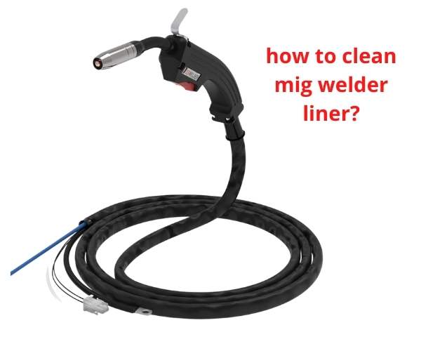 how to clean mig welder liner?