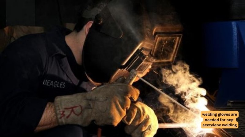 welding gloves are needed for oxy-acetylene welding