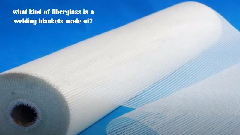 fiberglass is a welding blankets made of