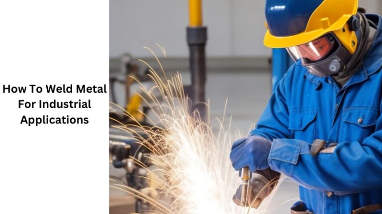 How To Weld Metal For Industrial Applications