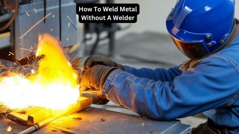 How To Weld Metal Without A Welder